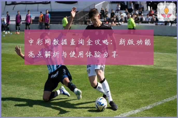 中彩网数据查询全攻略:新版功能亮点解析与使用体验分享