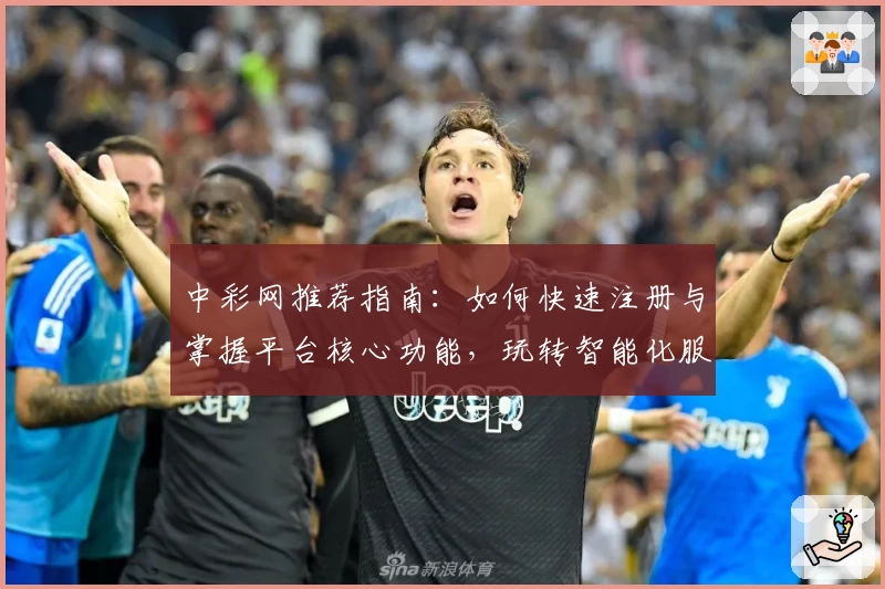 中彩网推荐指南：如何快速注册与掌握平台核心功能，玩转智能化服务