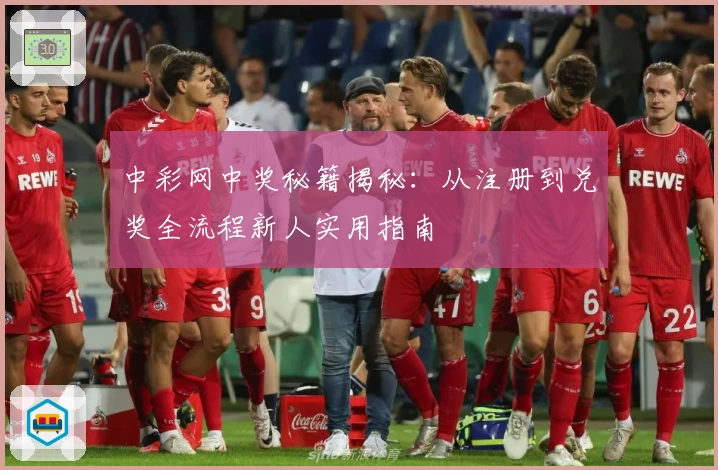 中彩网中奖秘籍揭秘：从注册到兑奖全流程新人实用指南