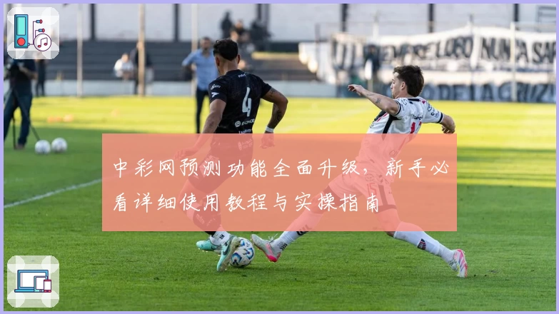 中彩网预测功能全面升级,新手必看详细使用教程与实操指南